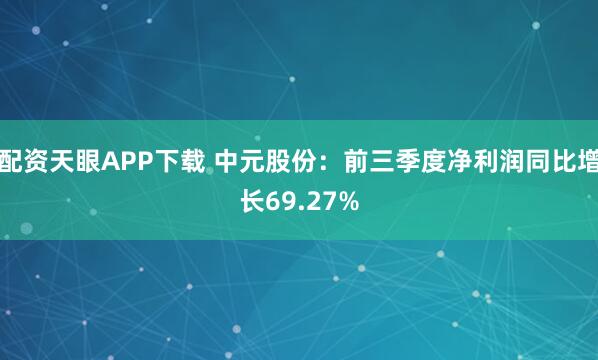 配资天眼APP下载 中元股份：前三季度净利润同比增长69.27%